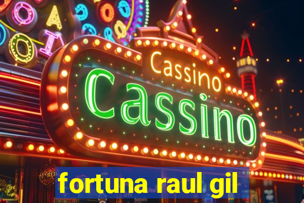 fortuna raul gil